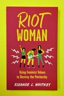 RIOT WOMAN: USING FEMINIST VALUES TO DESTROY THE PATRIARCHY BOOK