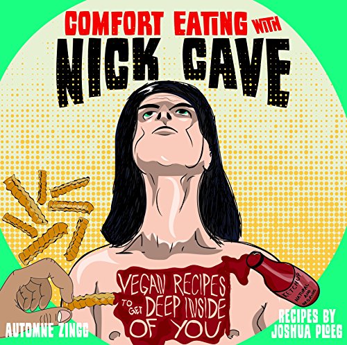 COMFORT EATING WITH NICK CAVE: VEGAN RECIPES TO GET DEEP INSIDE YOU BOOK